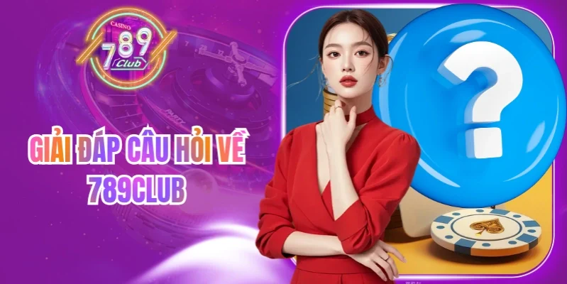 Giải đáp các câu hỏi thường gặp về tài khoản, bảo mật, app và giao dịch 789Club