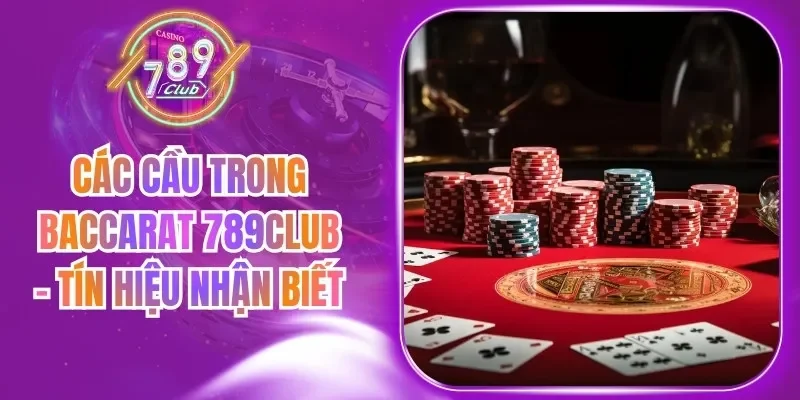 Các Cầu Trong Baccarat 789Club - Tín Hiệu Nhận Biết
