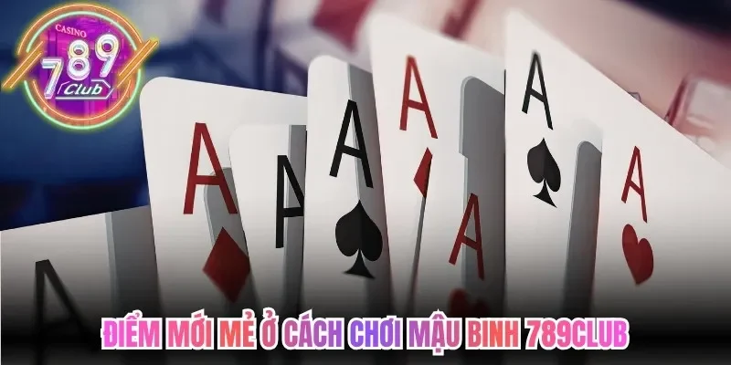 Điểm mới mẻ ở cách chơi mậu binh 789Club