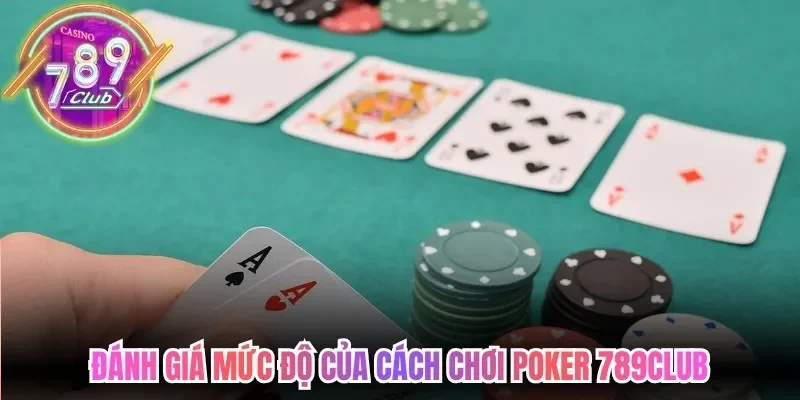 Đánh giá mức độ của cách chơi poker 789Club