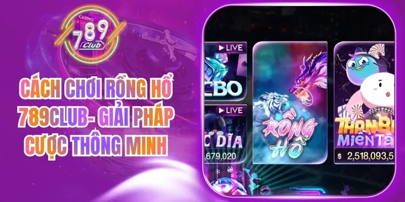 Cách Chơi Rồng Hổ 789Club- Giải Pháp Cược Thông Minh