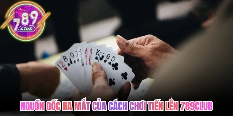 Nguồn gốc ra mắt của cách chơi tiến lên 789Club