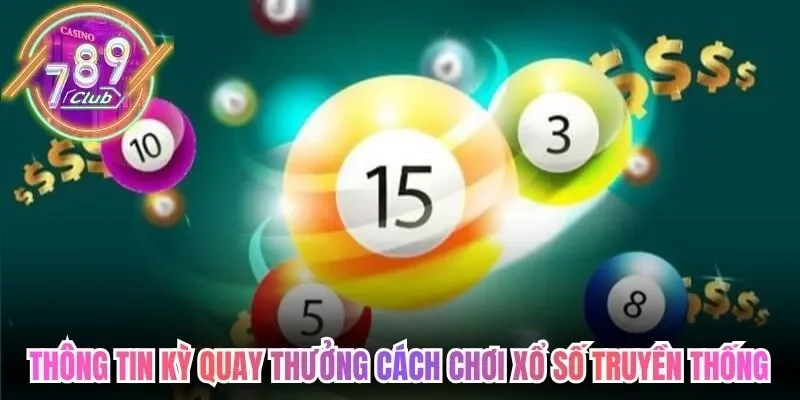 Thông tin chi tiết các kỳ quay thưởng trong cách chơi xổ số truyền thống