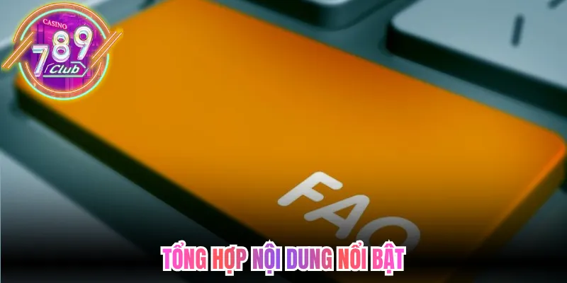 Tổng hợp nội dung nổi bật tại câu hỏi thường gặp 789Club 