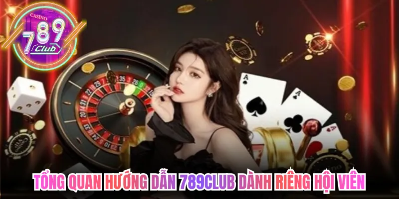 Tổng quan hướng dẫn 789club dành riêng hội viên mới truy cập