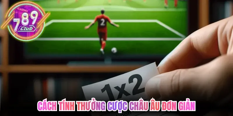 Cách tính thưởng cược châu Âu đơn giản