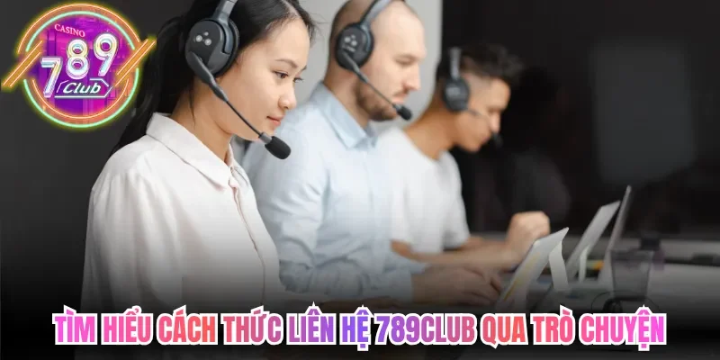 Tìm hiểu cách thức liên hệ 789Club qua trò chuyện