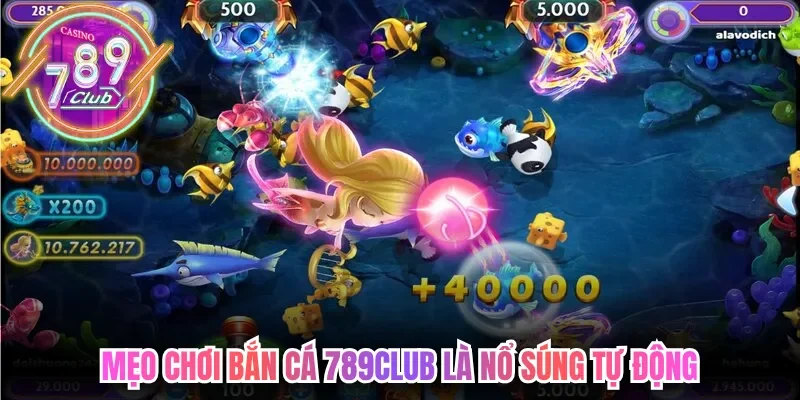 Mẹo chơi bắn cá 789club là nổ súng tự động