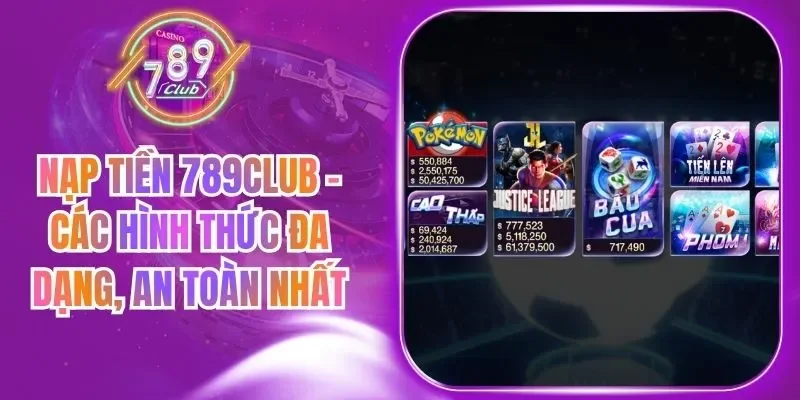 Nạp Tiền 789Club - Các Hình Thức Đa Dạng, An Toàn Nhất