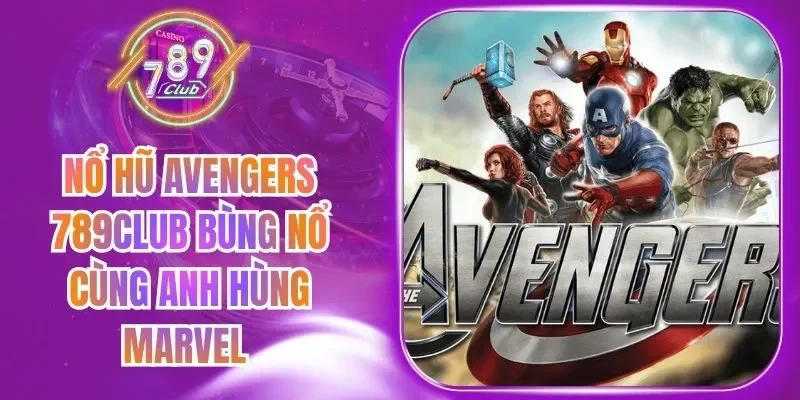 Nổ Hũ Avengers 789Club Bùng Nổ Cùng Anh Hùng Marvel