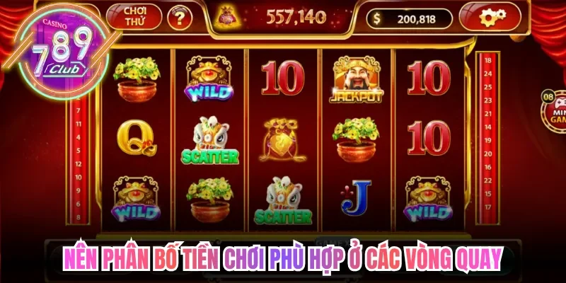 Nên phân bố tiền chơi phù hợp ở các vòng quay