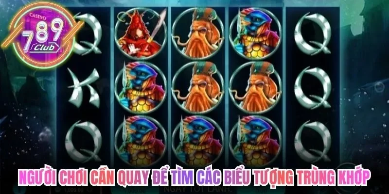 Người chơi cần quay để tìm các biểu tượng trùng khớp