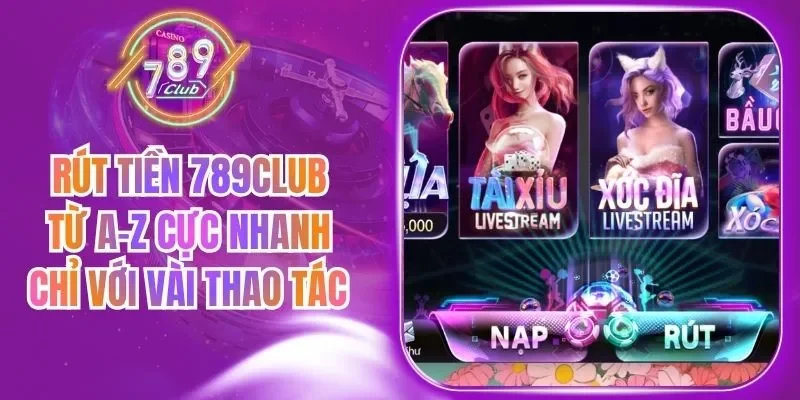 Rút Tiền 789Club Từ A-Z Cực Nhanh Chỉ Với Vài Thao Tác