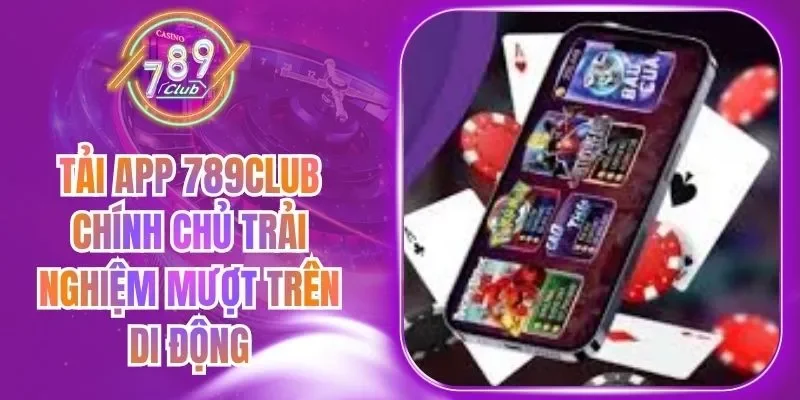 Tải App 789Club Chính Chủ Trải Nghiệm Mượt Trên Di Động
