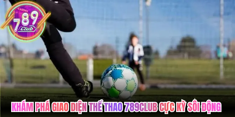 Khám phá giao diện thể thao 789club trực tuyến cực kỳ sôi động