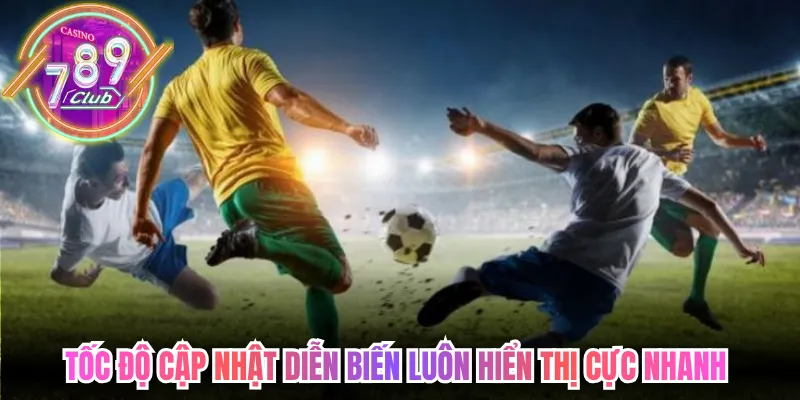 Tốc độ cập nhật diễn biến luôn hiển thị cực nhanh